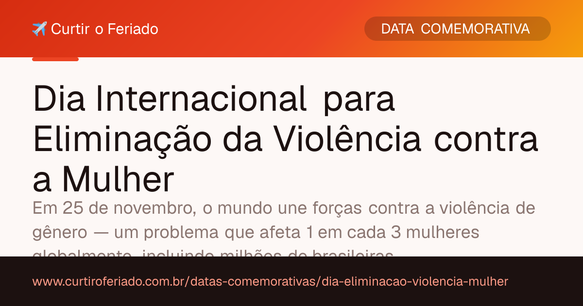 Dia Internacional para Eliminação da Violência contra a Mulher — Curtir o Feriado (https://www.curtiroferiado.com.br/datas-comemorativas/dia-eliminacao-violencia-mulher)