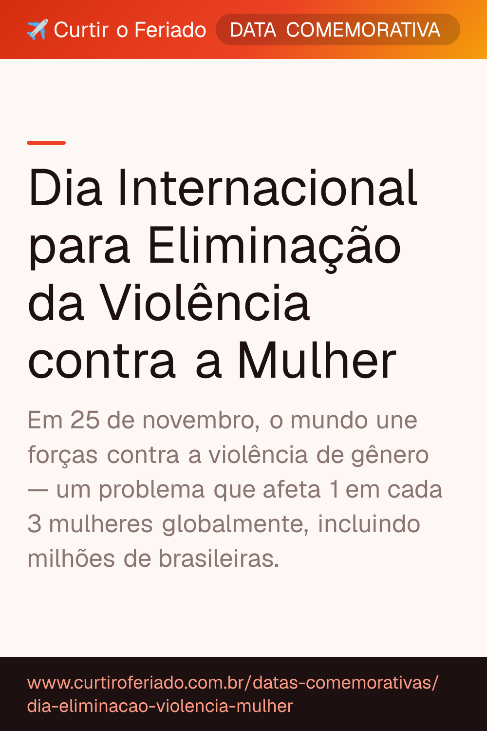 Dia Internacional para Eliminação da Violência contra a Mulher — Curtir o Feriado (https://www.curtiroferiado.com.br/datas-comemorativas/dia-eliminacao-violencia-mulher)