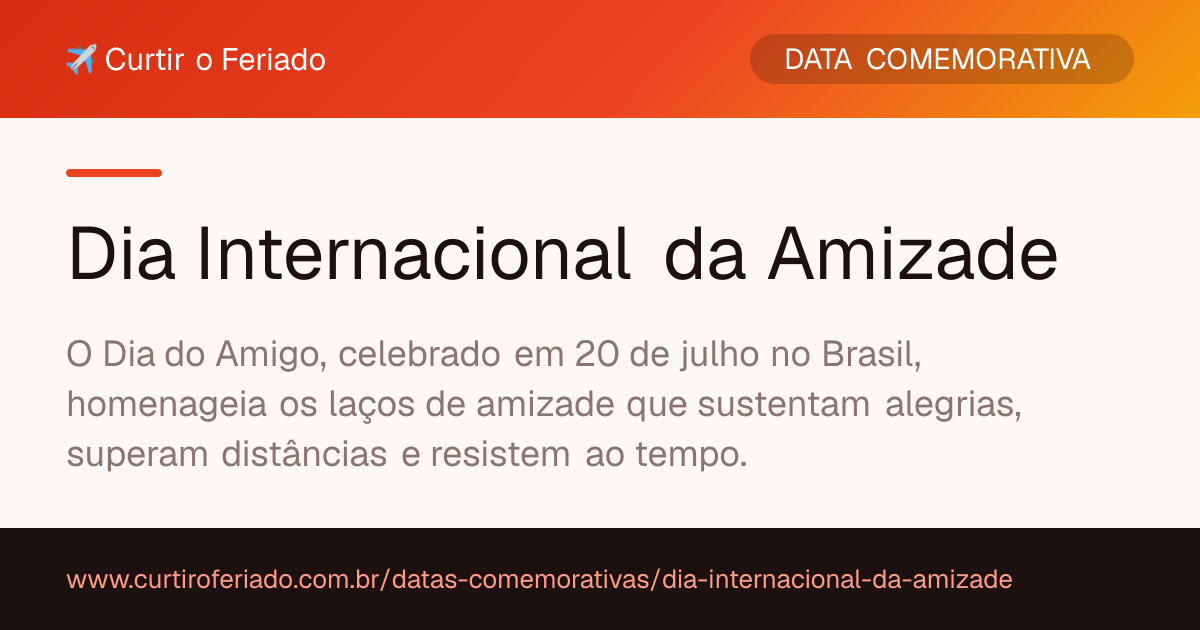 Dia Internacional da Amizade — Curtir o Feriado (https://www.curtiroferiado.com.br/datas-comemorativas/dia-internacional-da-amizade)