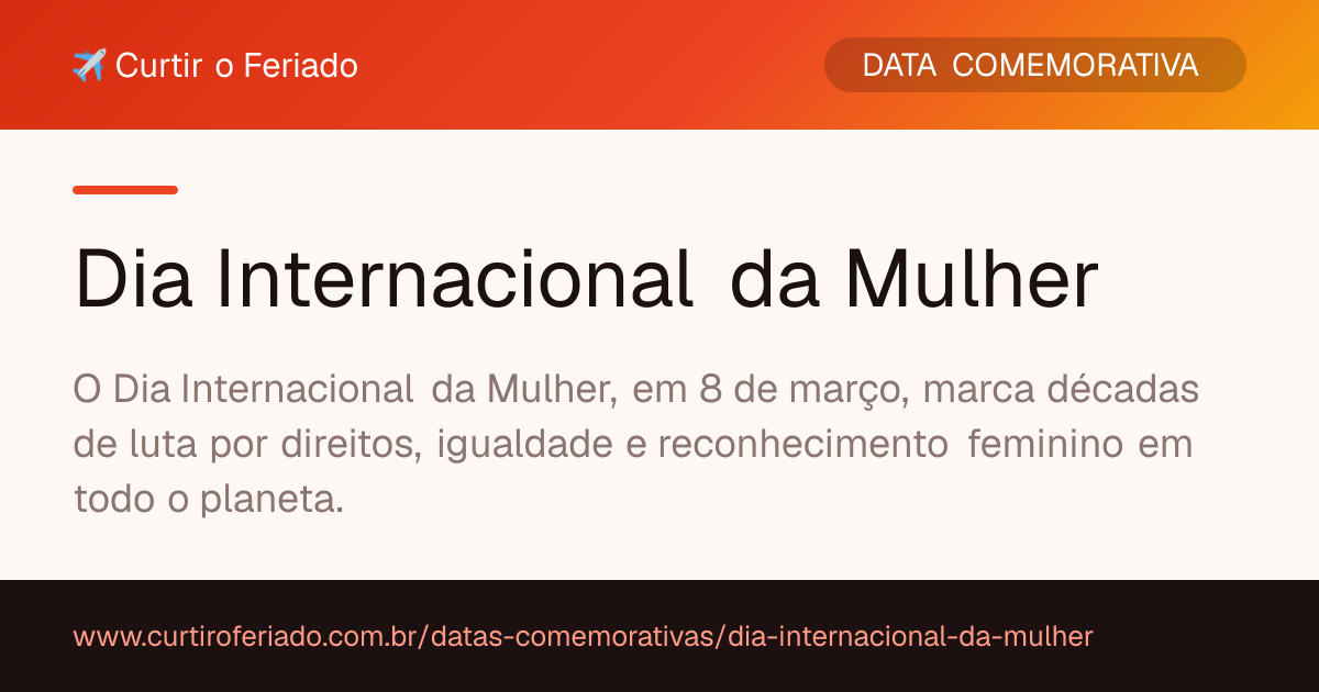 Dia Internacional da Mulher — Curtir o Feriado (https://www.curtiroferiado.com.br/datas-comemorativas/dia-internacional-da-mulher)